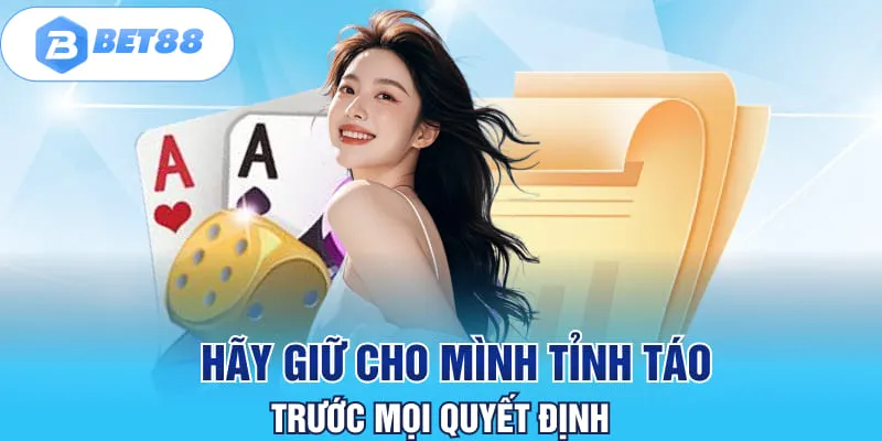 Hãy giữ cho mình tỉnh táo trước mọi quyết định