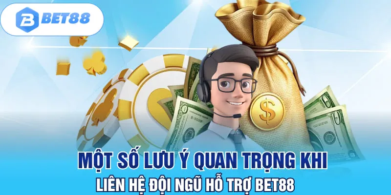 Một số lưu ý quan trọng khi liên hệ đội ngũ hỗ trợ BET88