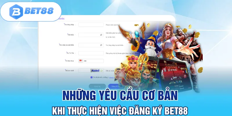 Những yêu cầu cơ bản khi thực hiện việc đăng ký BET88