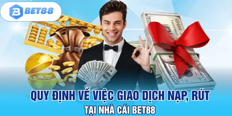 Quy định về việc giao dịch nạp, rút tại nhà cái BET88