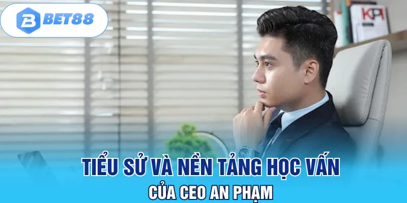 Tiểu sử và nền tảng học vấn của CEO An Phạm