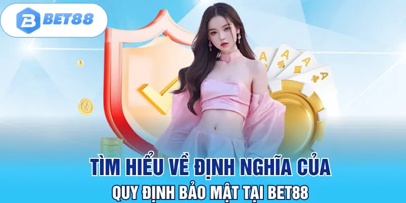 Tìm hiểu về định nghĩa của quy định bảo mật tại BET88